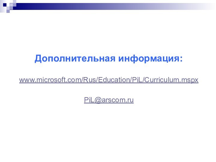 Дополнительная информация:www.microsoft.com/Rus/Education/PiL/Curriculum.mspx PiL@arscom.ru