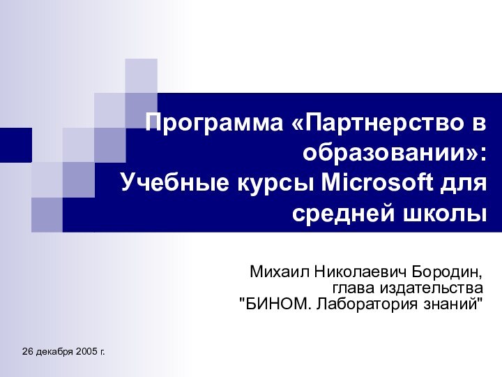 Программа «Партнерство в образовании»: Учебные курсы Microsoft для средней школыМихаил Николаевич Бородин,