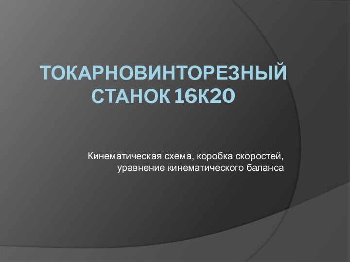 ТОКАРНО­ВИНТОРЕЗНЫЙ  СТАНОК 16К20 Кинематическая схема, коробка скоростей, уравнение кинематического баланса