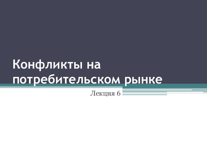 Конфликты на потребительском рынкеЛекция 6