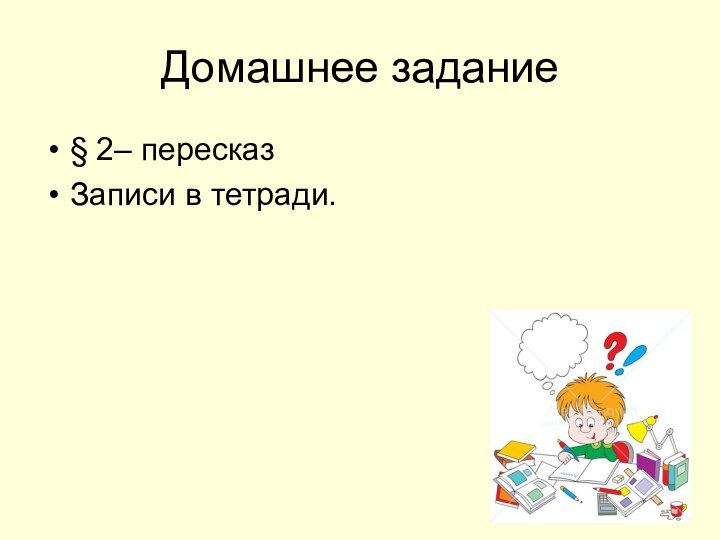 Домашнее задание§ 2– пересказЗаписи в тетради.
