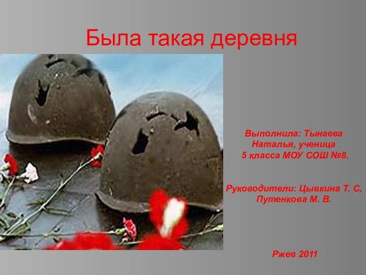 Была такая деревняВыполнила: Тынаева Наталья, ученица 5 класса МОУ СОШ №8.Руководители: Цывкина