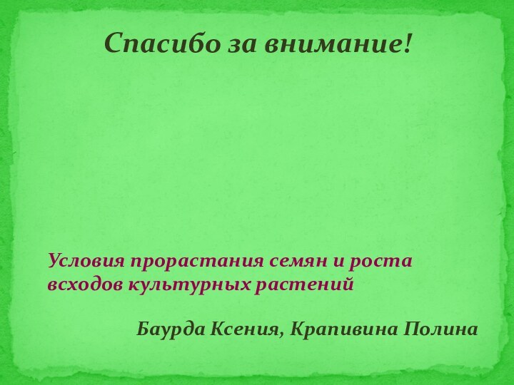 Спасибо за внимание!Условия прорастания семян и роста всходов культурных растенийБаурда Ксения, Крапивина Полина