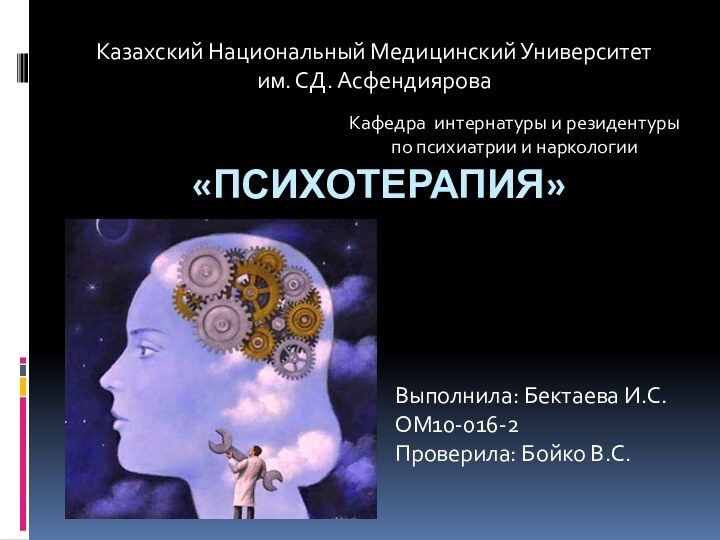 «ПСИХОТЕРАПИЯ»Казахский Национальный Медицинский Университет им. СД. АсфендияроваВыполнила: Бектаева И.С.ОМ10-016-2Проверила: Бойко В.С.Кафедра интернатуры