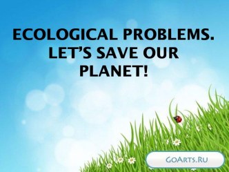 Ecological problems. Let’s save our planet!