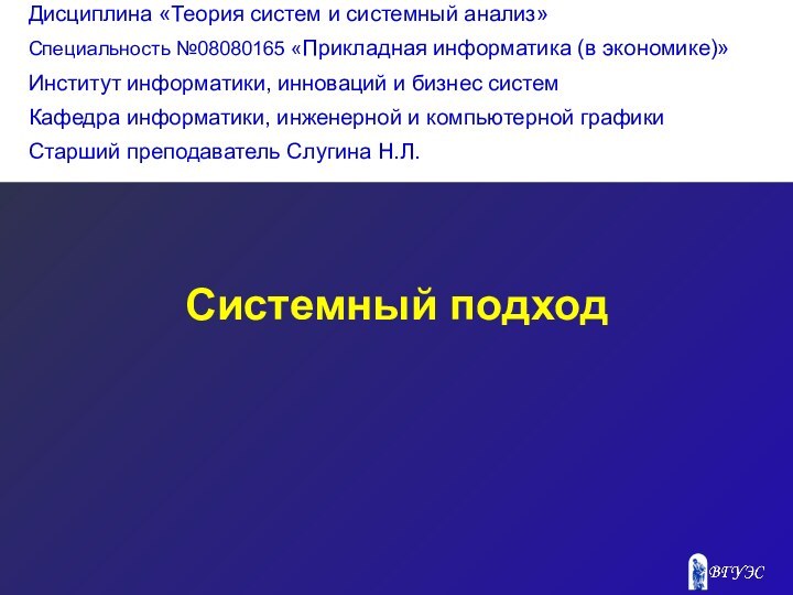 Системный подход Дисциплина «Теория систем и системный анализ»Специальность №08080165 «Прикладная информатика (в