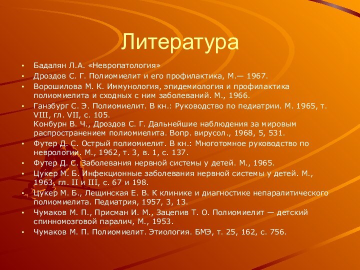 ЛитератураБадалян Л.А. «Невропатология»Дроздов С. Г. Полиомиелит и его профилактика, М.— 1967.Ворошилова М.