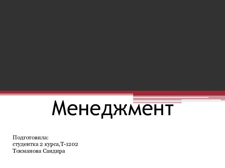 МенеджментПодготовила:студентка 2 курса,Т-1202Токманова Сандира