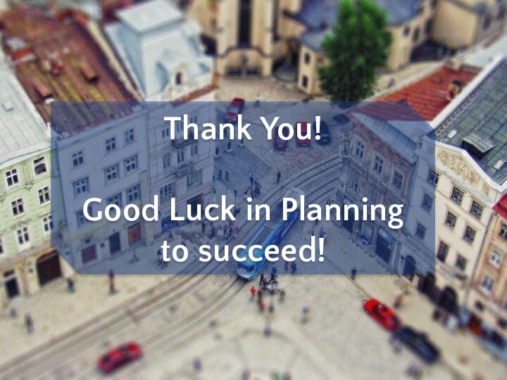Thank You!Good Luck in Planning to succeed!