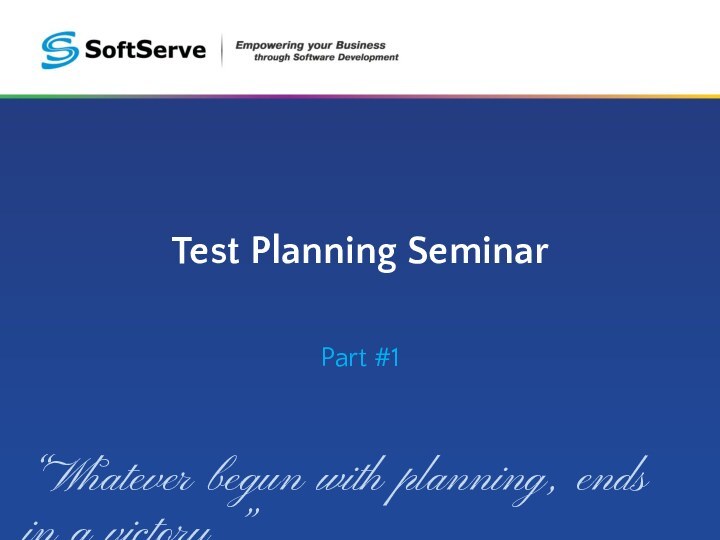 Test Planning SeminarPart #1“Whatever begun with planning, ends in a victory.”