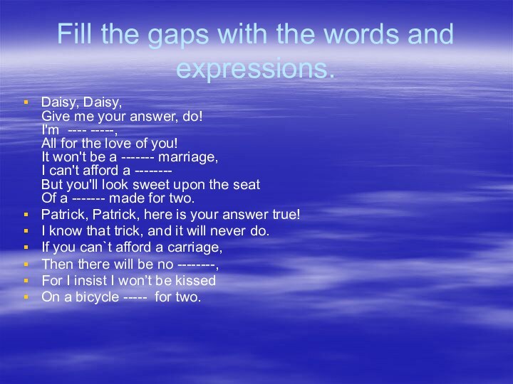 Fill the gaps with the words and expressions.Daisy, Daisy, Give me your