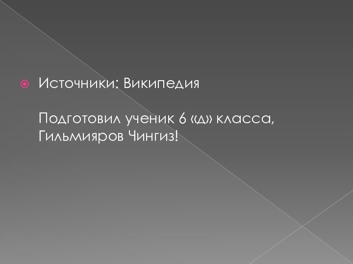 Источники: Википедия  Подготовил ученик 6 «д» класса, Гильмияров Чингиз!