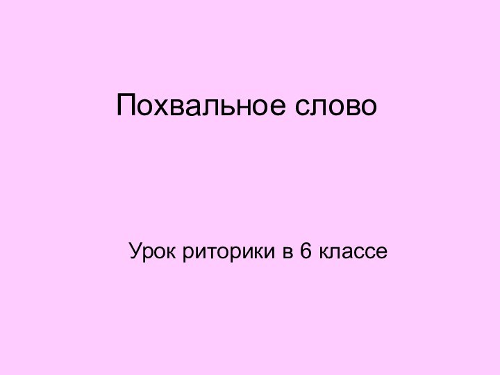 Похвальное словоУрок риторики в 6 классе