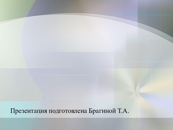 Презентация подготовлена Брагиной Т.А.