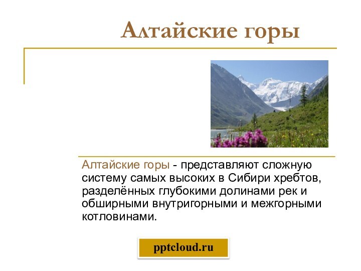 Алтайские горыАлтайские горы - представляют сложную систему самых высоких в Сибири хребтов,