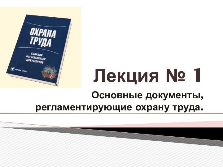 Лекция № 1Основные документы, регламентирующие охрану труда.