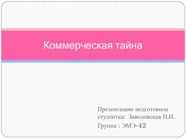 Презентацию подготовила студентка: Заводовская Н.И.Группа : ЭМЭ-42Коммерческая тайна