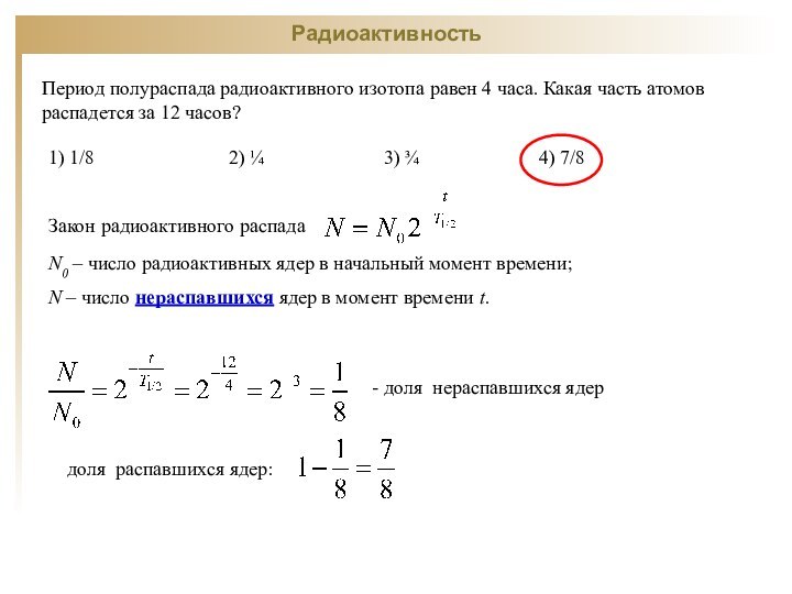 РадиоактивностьПериод полураспада радиоактивного изотопа равен 4 часа. Какая часть атомов распадется за