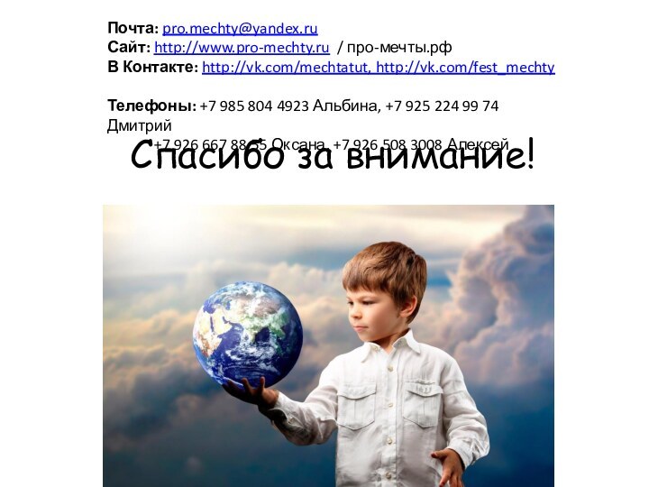 Спасибо за внимание!Почта: pro.mechty@yandex.ruСайт: http://www.pro-mechty.ru / про-мечты.рфВ Контакте: http://vk.com/mechtatut, http://vk.com/fest_mechtyТелефоны: +7 985