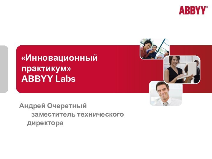 «Инновационный практикум» ABBYY Labs Андрей Очеретный   заместитель технического директора