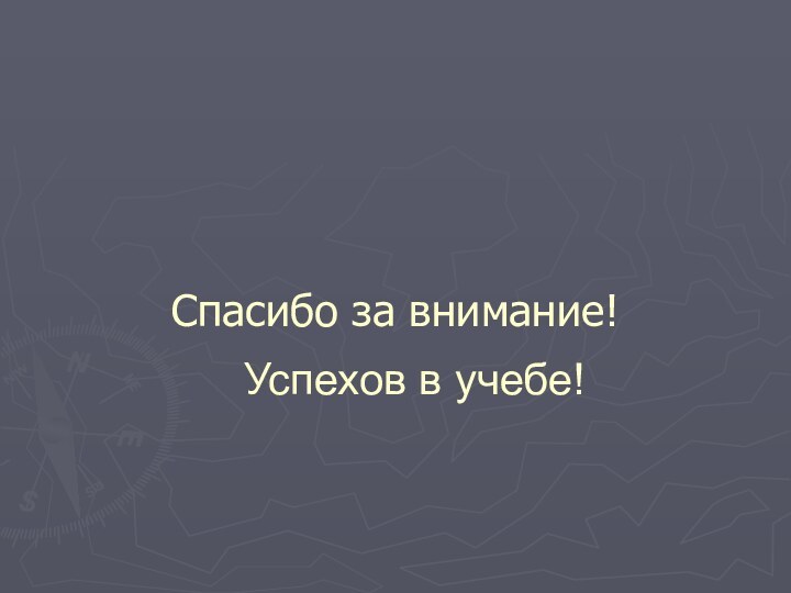 Успехов в учебе!Спасибо за внимание!