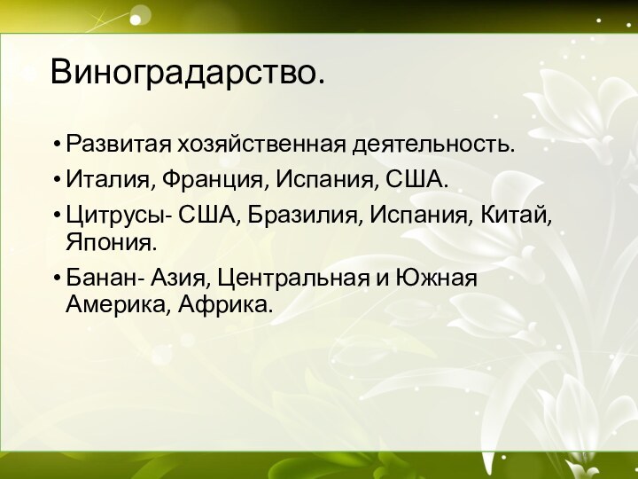 Виноградарство. Развитая хозяйственная деятельность.Италия, Франция, Испания, США.Цитрусы- США, Бразилия, Испания, Китай, Япония.Банан-