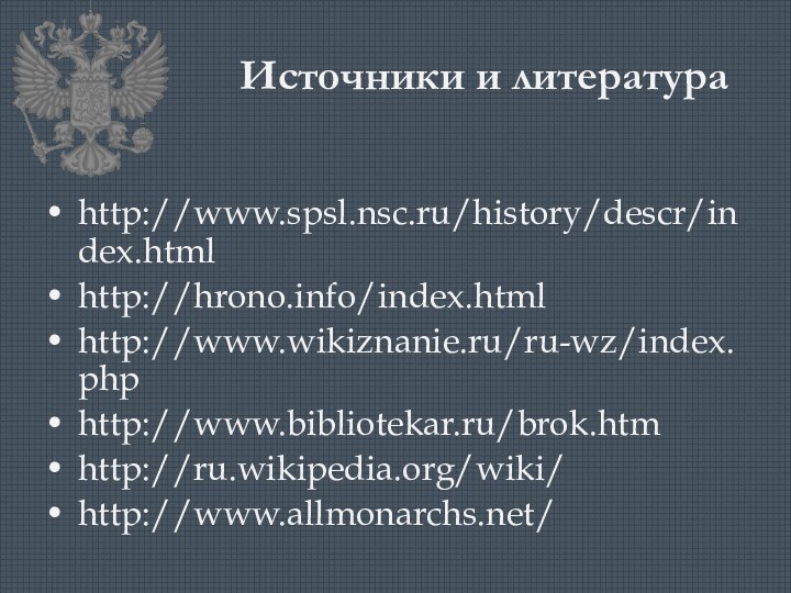 Источники и литератураhttp://www.spsl.nsc.ru/history/descr/index.htmlhttp://hrono.info/index.htmlhttp://www.wikiznanie.ru/ru-wz/index.phphttp://www.bibliotekar.ru/brok.htmhttp://ru.wikipedia.org/wiki/http://www.allmonarchs.net/