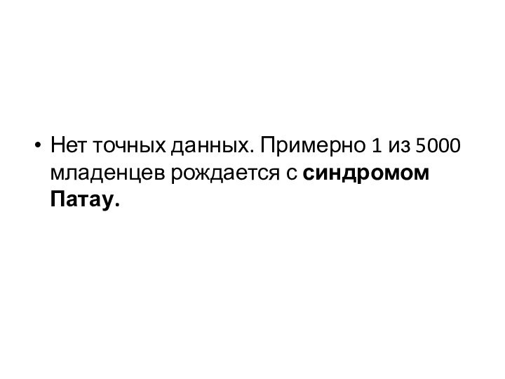 Нет точных данных. Примерно 1 из 5000 младенцев рождается с синдромом Патау.