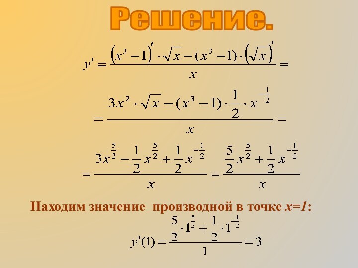 Решение.Находим значение производной в точке х=1: