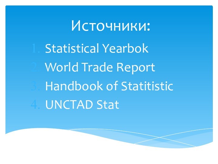 Источники:Statistical YearbokWorld Trade ReportHandbook of StatitisticUNCTAD Stat