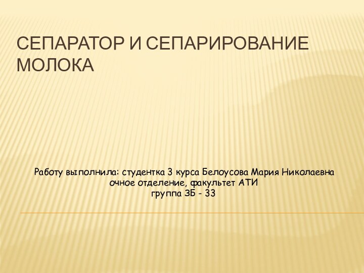 Сепаратор и сепарирование молока.Работу выполнила: студентка 3 курса Белоусова Мария Николаевнаочное отделение,