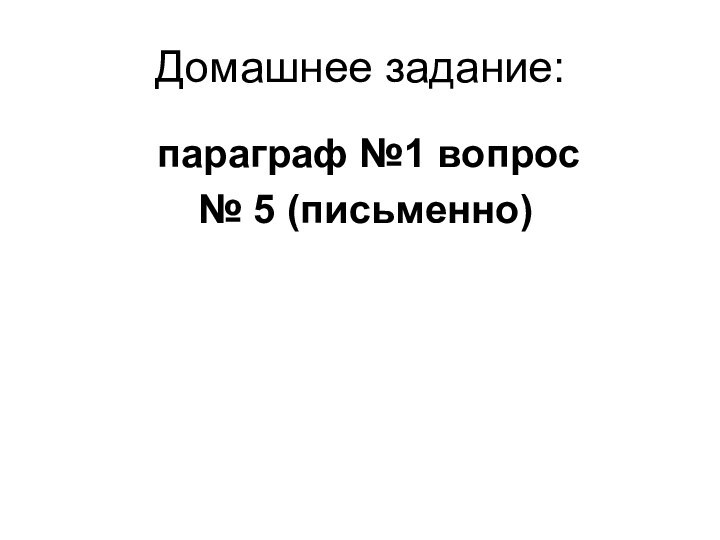 Домашнее задание: параграф №1 вопрос № 5 (письменно)