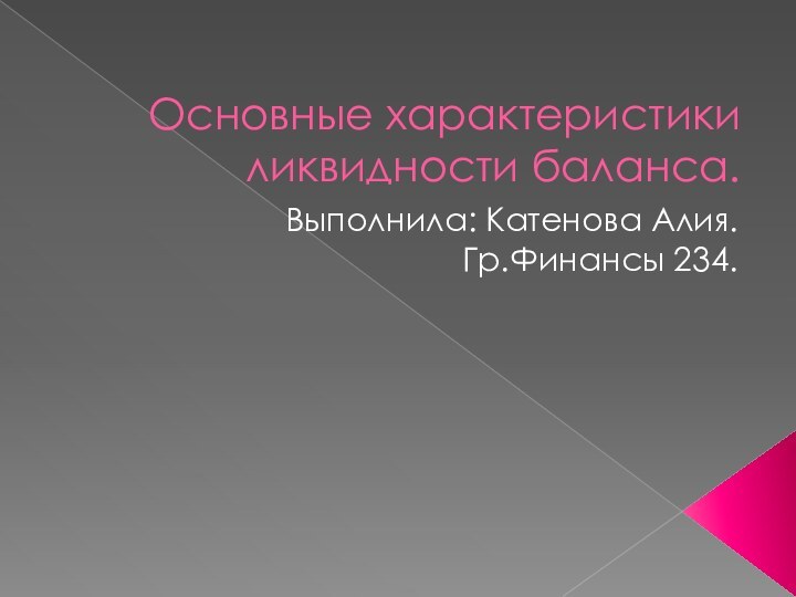 Основные характеристики ликвидности баланса.Выполнила: Катенова Алия.Гр.Финансы 234.