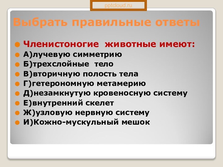 Выбрать правильные ответыЧленистоногие животные имеют: А)лучевую симметриюБ)трехслойные телоВ)вторичную полость телаГ)гетерономную метамериюД)незамкнутую кровеносную