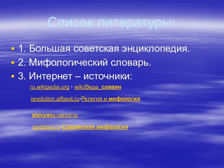 Список литературы:1. Большая советская энциклопедия.2. Мифологический словарь.3. Интернет – источники:ru.wikipedia.org › wiki/Вера_славян