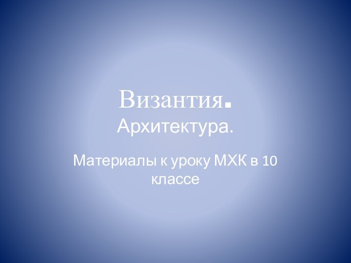 Византия. Архитектура.Материалы к уроку МХК в 10 классе