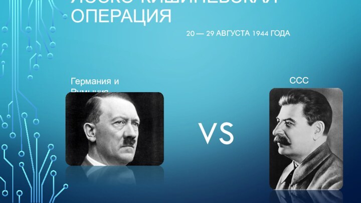 Ясско-Кишинёвская операция20 — 29 августа 1944 годаСССРГермания и РумынияVS