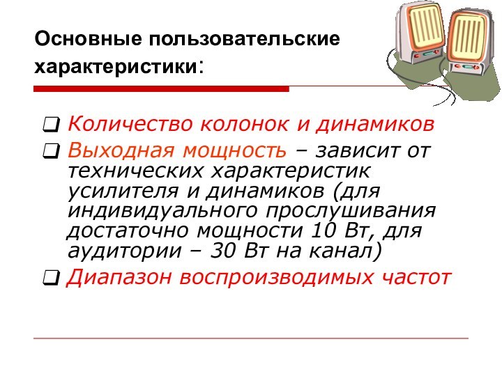 Основные пользовательские характеристики:Количество колонок и динамиковВыходная мощность – зависит от технических характеристик