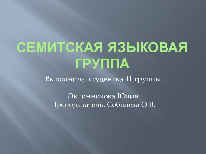 Семитская языковая группаВыполнила: студентка 41 группыОвчинникова ЮлияПреподаватель: Соболева О.В.