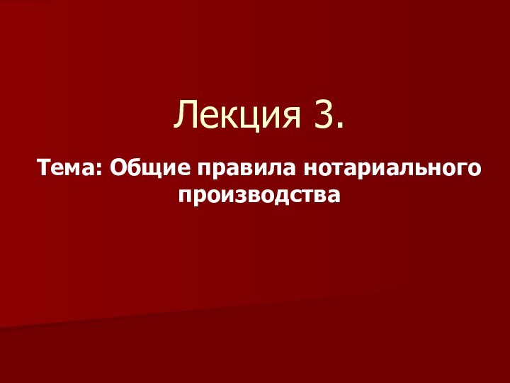 Лекция 3.Тема: Общие правила нотариального производства