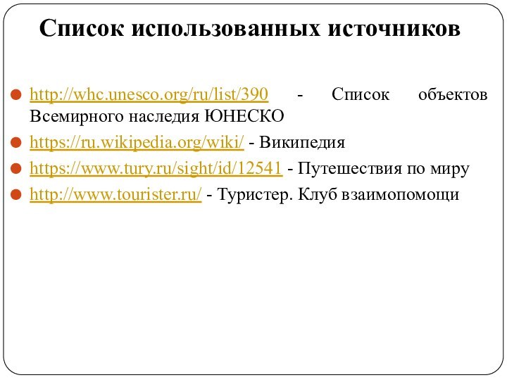 Список использованных источниковhttp://whc.unesco.org/ru/list/390 - Список объектов Всемирного наследия ЮНЕСКОhttps://ru.wikipedia.org/wiki/ - Википедияhttps://www.tury.ru/sight/id/12541 -