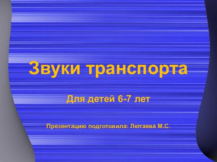 Звуки транспортаДля детей 6-7 летПрезентацию подготовила: Лютаева М.С.