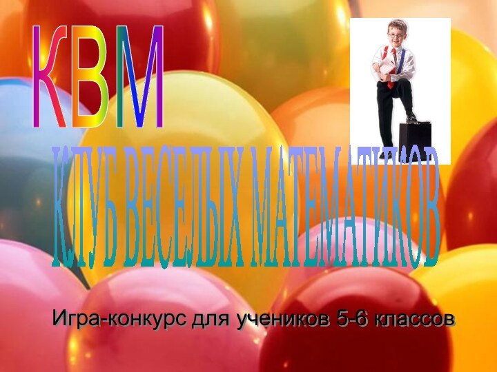 Игра-конкурс для учеников 5-6 классов КВМКЛУБ ВЕСЕЛЫХ МАТЕМАТИКОВ