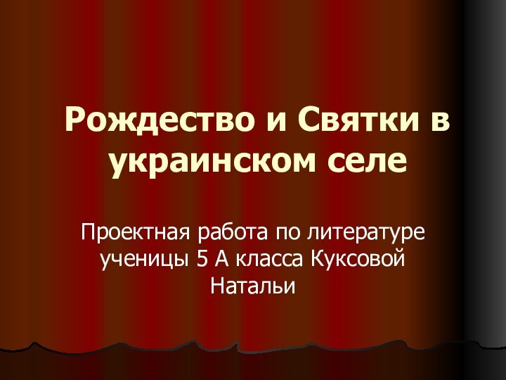 Рождество и Святки в украинском селеПроектная работа по литературе ученицы 5 А класса Куксовой Натальи