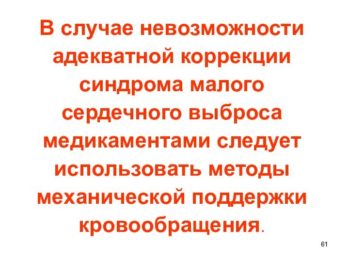 В случае невозможности адекватной коррекции синдрома малого сердечного выброса медикаментами следует использовать методы механической поддержки кровообращения.