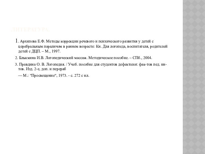 Литература. 1. Архипова Е.Ф. Методы коррекции речевого и психического развития у детей