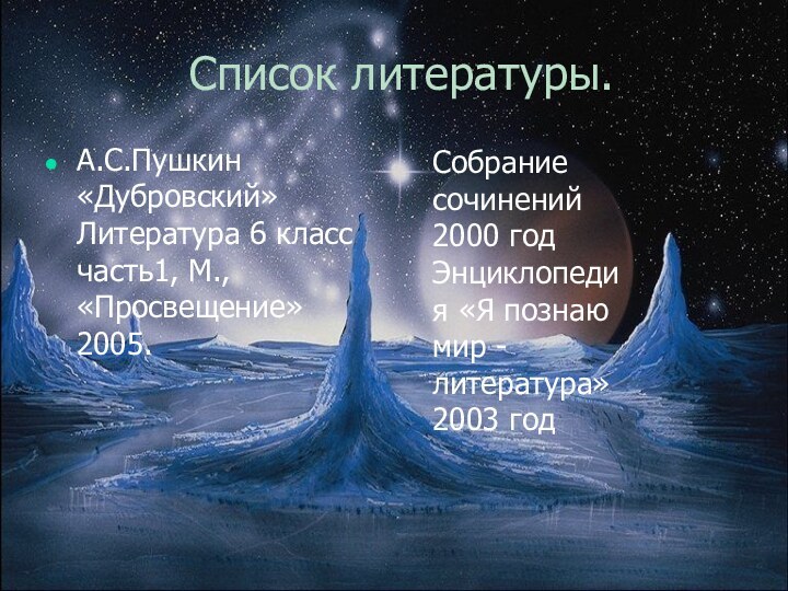 Список литературы.А.С.Пушкин «Дубровский» Литература 6 класс часть1, М., «Просвещение» 2005.Собрание сочинений 2000