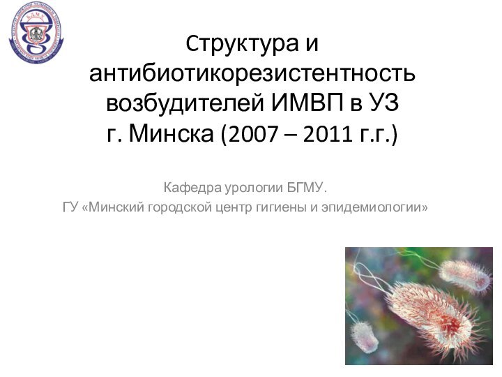 Cтруктура и антибиотикорезистентность возбудителей ИМВП в УЗ г. Минска (2007 – 2011