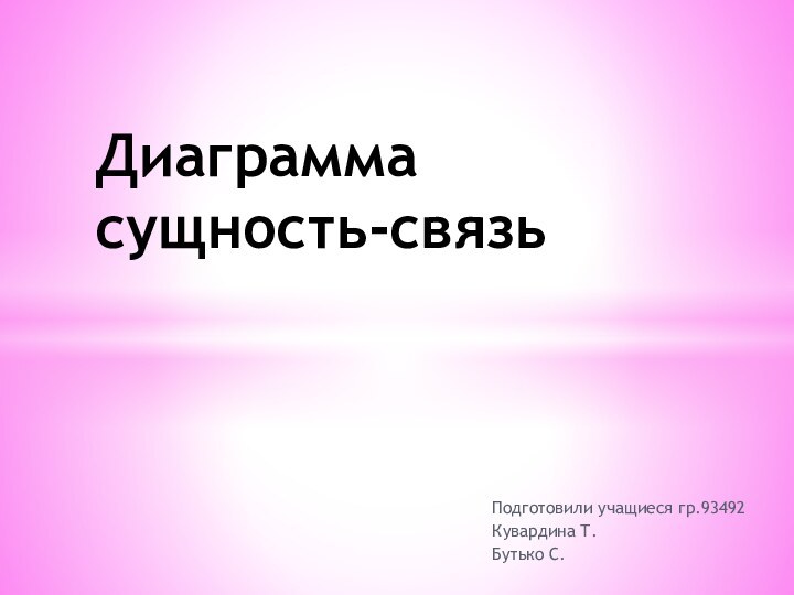 Подготовили учащиеся гр.93492Кувардина Т.Бутько С.Диаграмма сущность-связь