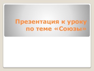 Презентация к уроку по теме Союзы